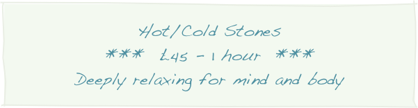 Hot/Cold Stones ***  £45 - 1 hour  *** Deeply relaxing for mind and body 